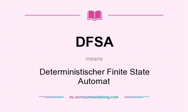 What does DFSA mean? It stands for Deterministischer Finite State Automat