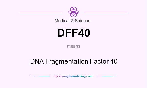 What does DFF40 mean? It stands for DNA Fragmentation Factor 40