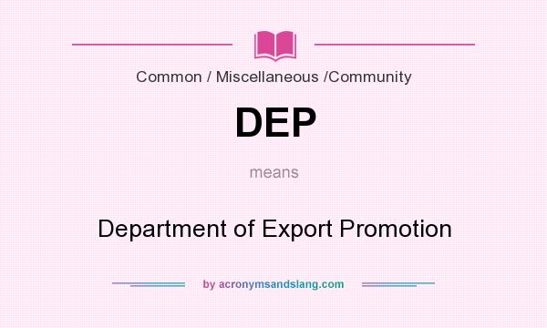 What does DEP mean? It stands for Department of Export Promotion