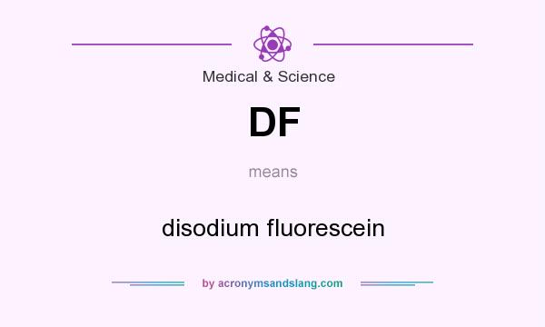 What does DF mean? It stands for disodium fluorescein