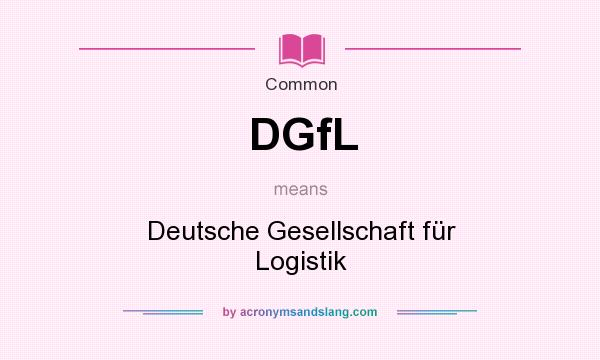 What does DGfL mean? It stands for Deutsche Gesellschaft für Logistik