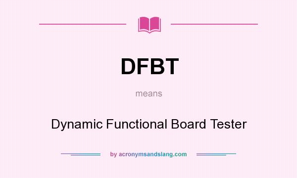 What does DFBT mean? It stands for Dynamic Functional Board Tester