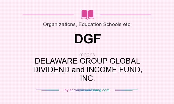 What does DGF mean? It stands for DELAWARE GROUP GLOBAL DIVIDEND and INCOME FUND, INC.