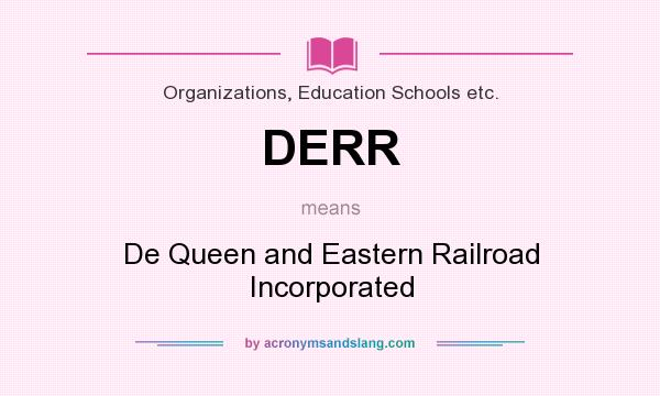 What does DERR mean? It stands for De Queen and Eastern Railroad Incorporated