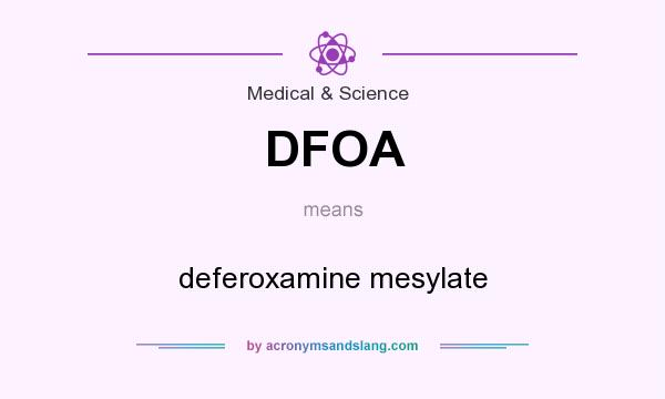 What does DFOA mean? It stands for deferoxamine mesylate