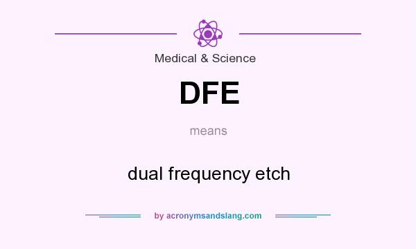What does DFE mean? It stands for dual frequency etch