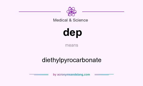 What does dep mean? It stands for diethylpyrocarbonate