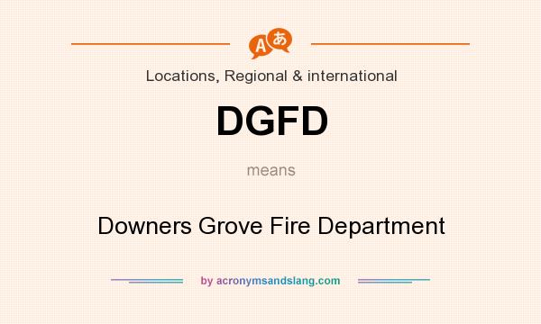 What does DGFD mean? It stands for Downers Grove Fire Department