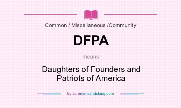 What does DFPA mean? It stands for Daughters of Founders and Patriots of America