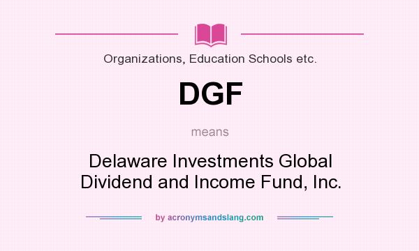 What does DGF mean? It stands for Delaware Investments Global Dividend and Income Fund, Inc.