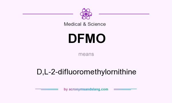 What does DFMO mean? It stands for D,L-2-difluoromethylornithine