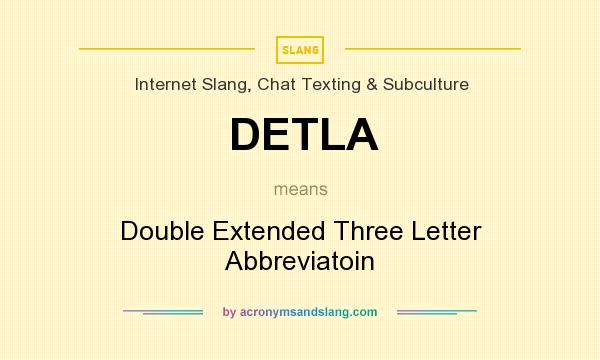 What does DETLA mean? It stands for Double Extended Three Letter Abbreviatoin