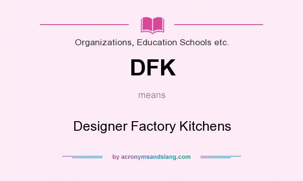 What does DFK mean? It stands for Designer Factory Kitchens