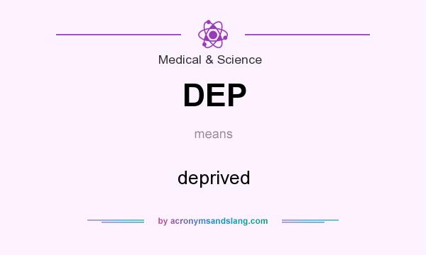 What does DEP mean? It stands for deprived