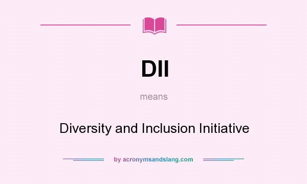 What does DII mean? It stands for Diversity and Inclusion Initiative