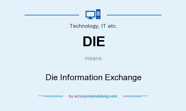 What does DIE mean? It stands for Die Information Exchange