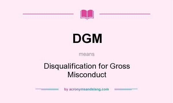 What does DGM mean? It stands for Disqualification for Gross Misconduct