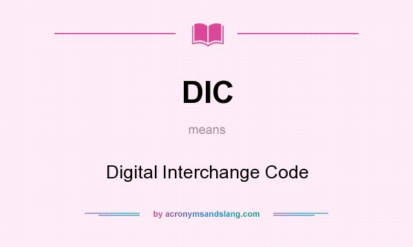 What does DIC mean? It stands for Digital Interchange Code