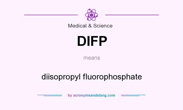 What does DIFP mean? It stands for diisopropyl fluorophosphate