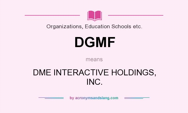 What does DGMF mean? It stands for DME INTERACTIVE HOLDINGS, INC.