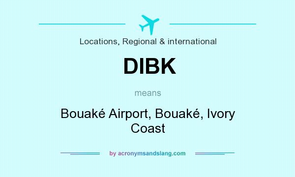 What does DIBK mean? It stands for Bouaké Airport, Bouaké, Ivory Coast