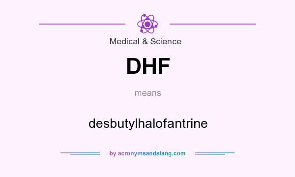What does DHF mean? It stands for desbutylhalofantrine
