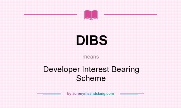 What does DIBS mean? It stands for Developer Interest Bearing Scheme