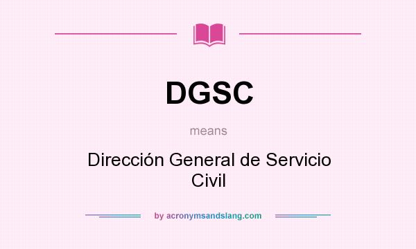 What does DGSC mean? It stands for Dirección General de Servicio Civil