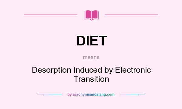 What does DIET mean? It stands for Desorption Induced by Electronic Transition