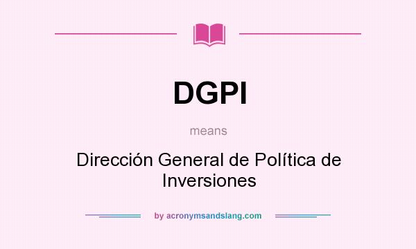 What does DGPI mean? It stands for Dirección General de Política de Inversiones