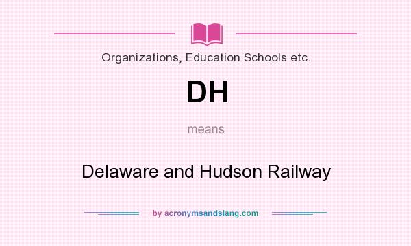 What does DH mean? It stands for Delaware and Hudson Railway