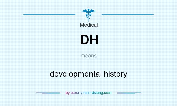 What does DH mean? It stands for developmental history