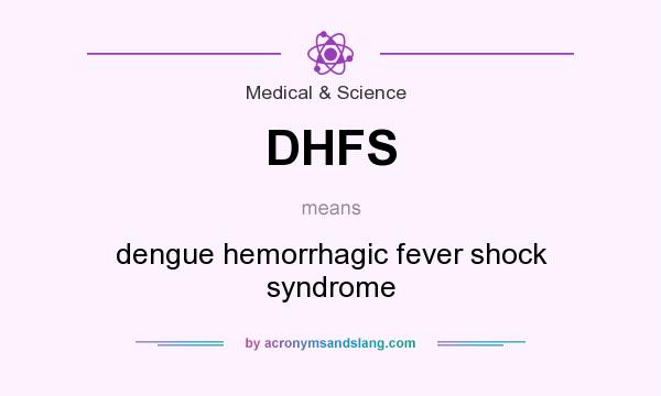 What does DHFS mean? It stands for dengue hemorrhagic fever shock syndrome