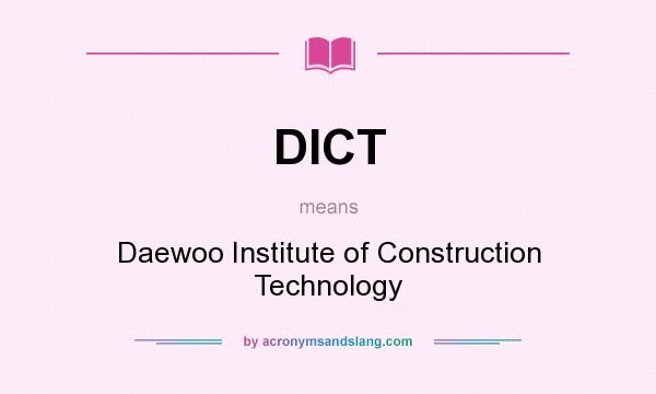 What does DICT mean? It stands for Daewoo Institute of Construction Technology