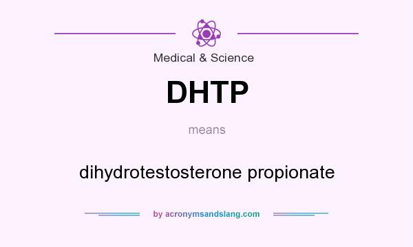 What does DHTP mean? It stands for dihydrotestosterone propionate