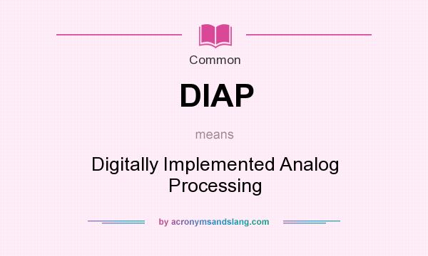 What does DIAP mean? It stands for Digitally Implemented Analog Processing