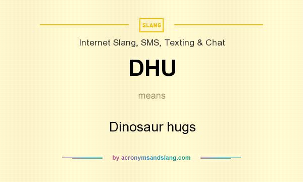 What does DHU mean? It stands for Dinosaur hugs