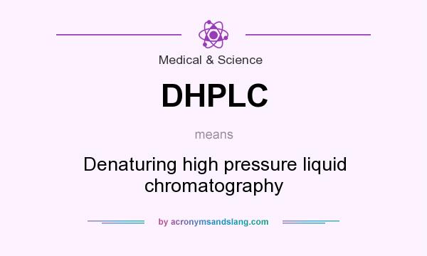 What does DHPLC mean? It stands for Denaturing high pressure liquid chromatography
