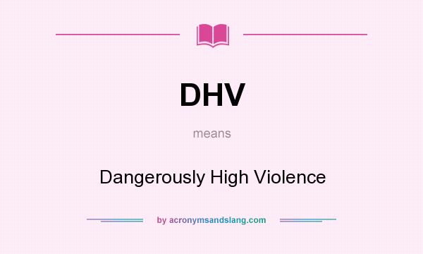 What does DHV mean? It stands for Dangerously High Violence