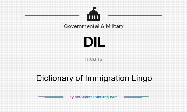 What does DIL mean? It stands for Dictionary of Immigration Lingo