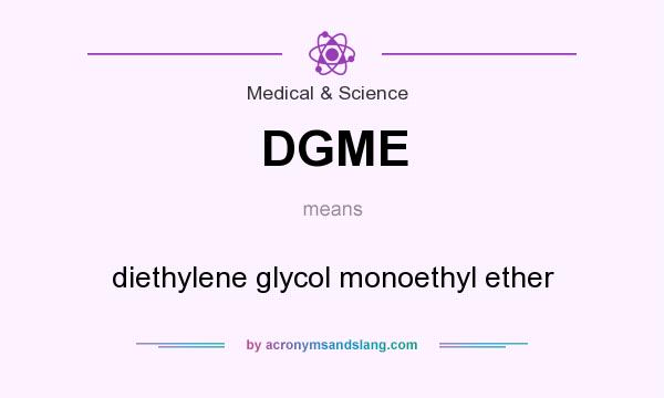 What does DGME mean? It stands for diethylene glycol monoethyl ether