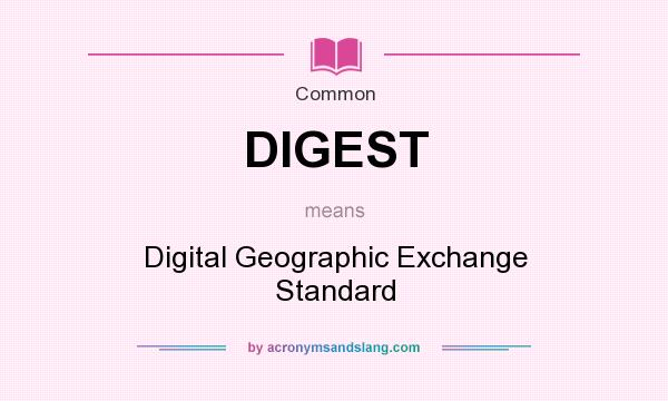 What does DIGEST mean? It stands for Digital Geographic Exchange Standard
