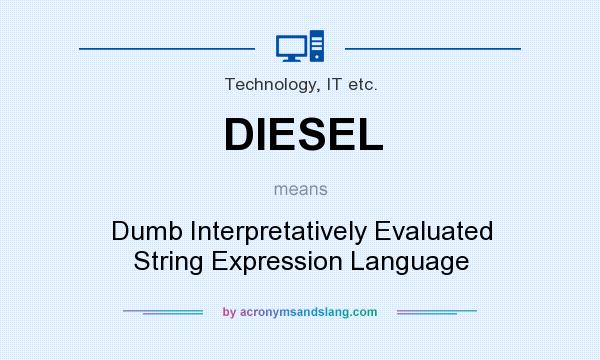 What does DIESEL mean? It stands for Dumb Interpretatively Evaluated String Expression Language