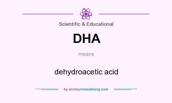 What does DHA mean? It stands for dehydroacetic acid