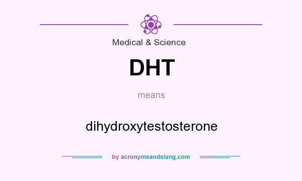 What does DHT mean? It stands for dihydroxytestosterone