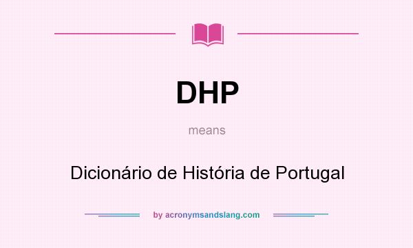 What does DHP mean? It stands for Dicionário de História de Portugal