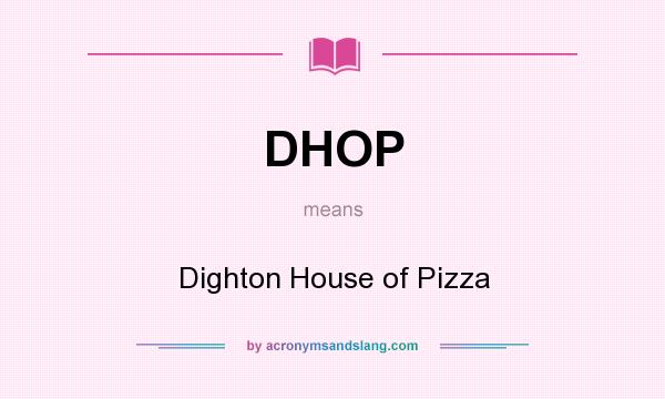 What does DHOP mean? It stands for Dighton House of Pizza