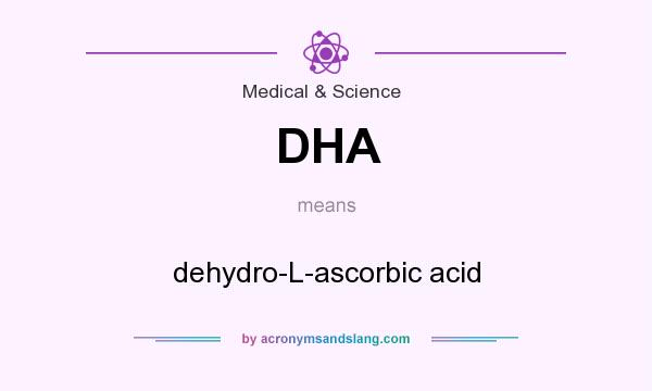 What does DHA mean? It stands for dehydro-L-ascorbic acid