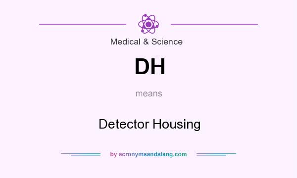 What does DH mean? It stands for Detector Housing