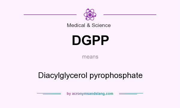 What does DGPP mean? It stands for Diacylglycerol pyrophosphate